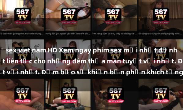 sex viet nam HD Xem ngay phim sex mới nhất đỉnh cao không che, cập nhật liên tục cho những đêm thỏa mãn tuyệt vời nhất. Đảm bảo sẽ khiến bạn phấn khích từng khoảnh khắc!