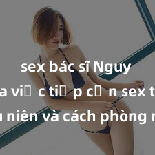 sex bác sĩ Nguy cơ của việc tiếp cận sex thiếu niên và cách phòng ngừa trong xã hội hiện đại