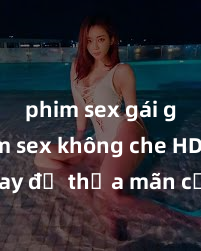 phim sex gái già Xem sex không che HD ngay để thỏa mãn cơn khát tình dục của bạn! Video chất lượng cao, cảnh quay rõ nét, sẽ khiến bạn không thể rời mắt! Hãy trải nghiệm ngay!