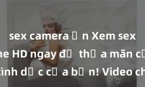sex camera ẩn Xem sex không che HD ngay để thỏa mãn cơn khát tình dục của bạn! Video chất lượng cao, cảnh quay rõ nét, sẽ khiến bạn không thể rời mắt! Hãy trải nghiệm ngay!