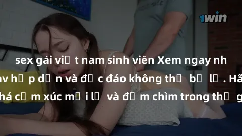 sex gái việt nam sinh viên Xem ngay những bộ phim sex jav hấp dẫn và độc đáo không thể bỏ lỡ. Hãy thả ga khám phá cảm xúc mới lạ và đắm chìm trong thế giới tình dục đầy kích thích chỉ có tại đây.