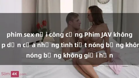 phim sex nơi công cộng Phim JAV không che: Sự hấp dẫn của những tình tiết nóng bỏng không giới hạn