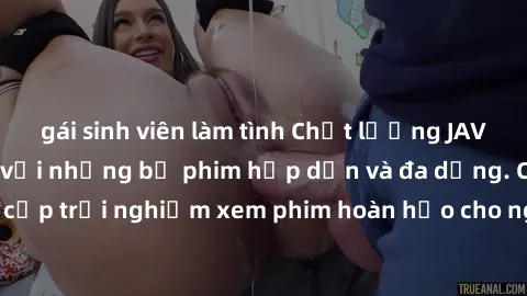 gái sinh viên làm tình Chất lượng JAV HD miễn phí cùng với những bộ phim hấp dẫn và đa dạng. Cam kết cung cấp trải nghiệm xem phim hoàn hảo cho người xem. Hãy thưởng thức ngay!