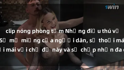 clip nóng phòng tắm Những điều thú vị về sex ở Bắc Âu: Sự mở miệng của người dân, sự thoải mái với chủ đề này và sự chấp nhận đa dạng giới tính.