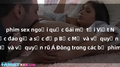 phim sex ngoại quốc Gái mỹ tại Việt Nam: Sự kết hợp độc đáo giữa sắc đẹp Bắc Mỹ và vẻ quyến rũ Á Đông trong các bộ phim sex.