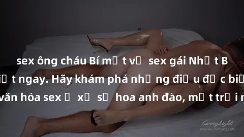 sex ông cháu Bí mật về sex gái Nhật Bản mà bạn cần biết ngay. Hãy khám phá những điều đặc biệt về văn hóa sex ở xứ sở hoa anh đào, một trải nghiệm không thể bỏ qua!