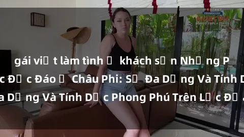 gái việt làm tình ở khách sạn Những Phong Tục Tình Dục Độc Đáo Ở Châu Phi: Sự Đa Dạng Và Tính Dục Phong Phú Trên Lục Địa Đen.