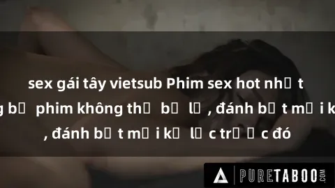 sex gái tây vietsub Phim sex hot nhất năm  Top những bộ phim không thể bỏ lỡ, đánh bật mọi kỷ lục trước đó