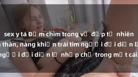 sex y tá Đắm chìm trong vẻ đẹp tự nhiên của gái xinh khỏa thân, nàng khiến trái tim người đối diện lỡ nhịp chỉ trong một cái nhìn.