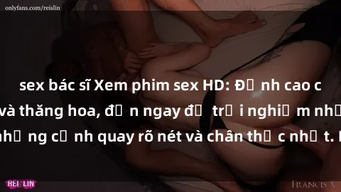 sex bác sĩ Xem phim sex HD: Đỉnh cao của sự sung sướng và thăng hoa, đến ngay để trải nghiệm những cảnh quay rõ nét và chân thực nhất. Hãy cùng khám phá!