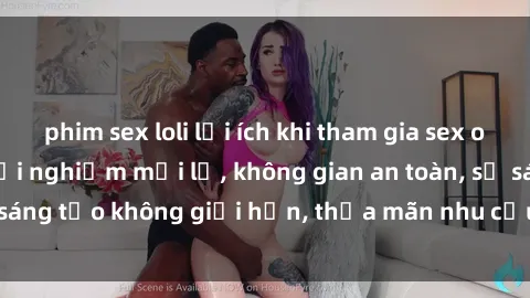 phim sex loli lợi ích khi tham gia sex online không che: Trải nghiệm mới lạ, không gian an toàn, sự sáng tạo không giới hạn, thỏa mãn nhu cầu tình dục của bạn.