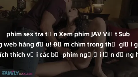 phim sex tra tấn Xem phim JAV Việt Sub miễn phí tại trang web hàng đầu! Đắm chìm trong thế giới giải trí đầy kích thích với các bộ phim người lớn đồng hành bằng tiếng Việt subtitled.