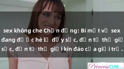 sex không che Chấn động: Bí mật về sex nữ sinh Việt Nam đang được hé lộ đầy sốc, đến từ thế giới kín đáo của giới trẻ.