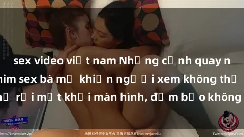 sex video việt nam Những cảnh quay nóng bỏng trong phim sex bà mẹ khiến người xem không thể rời mắt khỏi màn hình, đảm bảo không làm bạn thất vọng!