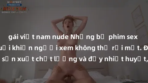 gái việt nam nude Những bộ phim sex của phụ nữ lớn tuổi khiến người xem không thể rời mắt. Được sản xuất chất lượng và đầy nhiệt huyết, đáng xem và trải nghiệm.