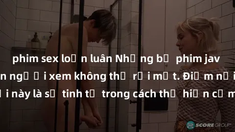 phim sex loạn luân Những bộ phim jav SM không che khiến người xem không thể rời mắt. Điểm nổi bật của thể loại này là sự tinh tế trong cách thể hiện cảm xúc và sự hấp dẫn của những cảnh quay.