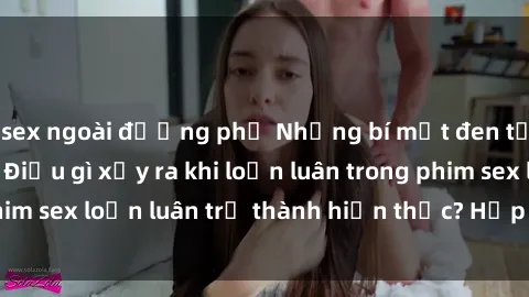 sex ngoài đường phố Những bí mật đen tối trong gia đình: Điều gì xảy ra khi loạn luân trong phim sex loạn luân trở thành hiện thực? Hấp dẫn và gây sốc!