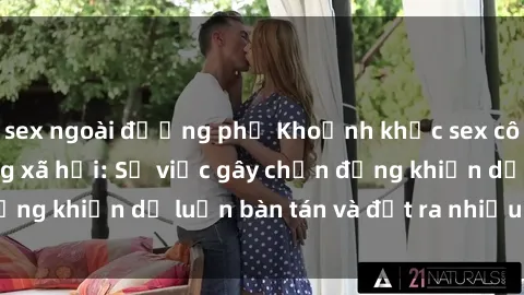 sex ngoài đường phố Khoảnh khắc sex cô cháu gây sốc trong xã hội: Sự việc gây chấn động khiến dư luận bàn tán và đặt ra nhiều tranh cãi.