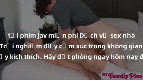 tải phim jav miễn phí Dịch vụ sex nhà nghỉ đẳng cấp: Trải nghiệm đầy cảm xúc trong không gian lãng mạn, đầy kích thích. Hãy đặt phòng ngay hôm nay để thỏa mãn khát khao của bạn!