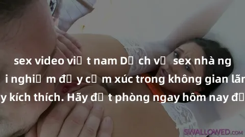 sex video việt nam Dịch vụ sex nhà nghỉ đẳng cấp: Trải nghiệm đầy cảm xúc trong không gian lãng mạn, đầy kích thích. Hãy đặt phòng ngay hôm nay để thỏa mãn khát khao của bạn!