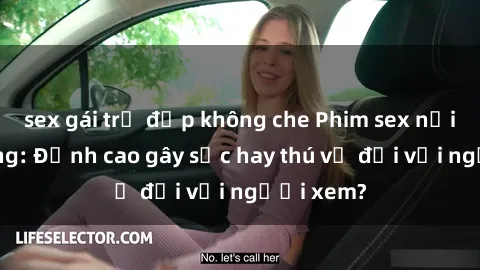 sex gái trẻ đẹp không che Phim sex nơi công cộng: Đỉnh cao gây sốc hay thú vị đối với người xem?