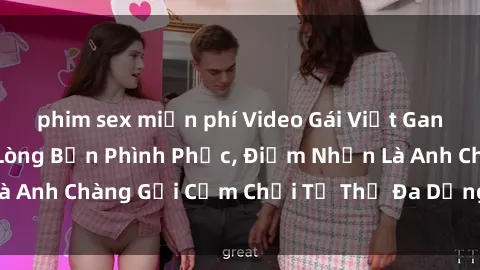 phim sex miễn phí Video Gái Việt Gangbang Xem Đã Để Lòng Bồn Phình Phục, Điểm Nhấn Là Anh Chàng Gợi Cảm Chơi Tư Thế Đa Dạng và Phê Đê Mê