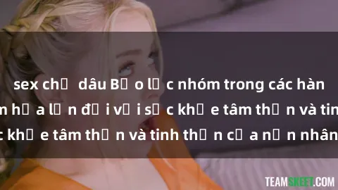 sex chị dâu Bạo lực nhóm trong các hành vi tình dục: Hiểm họa lớn đối với sức khỏe tâm thần và tinh thần của nạn nhân.