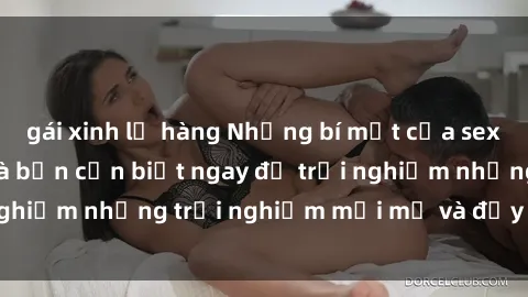 gái xinh lộ hàng Những bí mật của sex nhóm không che mà bạn cần biết ngay để trải nghiệm những trải nghiệm mới mẻ và đầy kích thích.