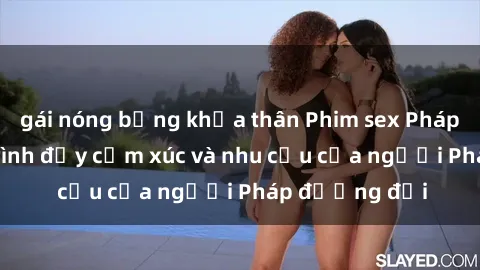 gái nóng bỏng khỏa thân Phim sex Pháp - cuộc hành trình đầy cảm xúc và nhu cầu của người Pháp đương đại