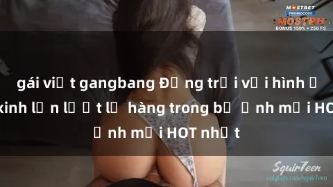 gái việt gangbang Động trời với hình ảnh gái xinh lần lượt lộ hàng trong bộ ảnh mới HOT nhất
