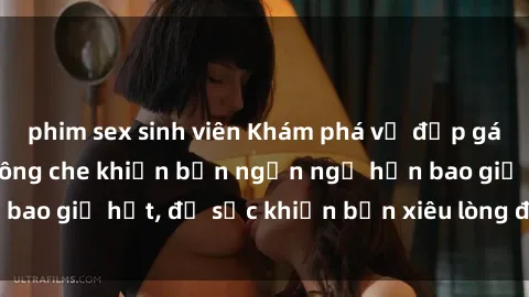 phim sex sinh viên Khám phá vẻ đẹp gái Việt Nam nude không che khiến bạn ngẩn ngơ hơn bao giờ hết, đủ sức khiến bạn xiêu lòng đến ngất ngây