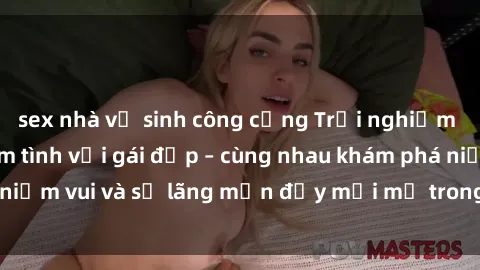 sex nhà vệ sinh công cộng Trải nghiệm hạnh phúc khi làm tình với gái đẹp – cùng nhau khám phá niềm vui và sự lãng mạn đầy mới mẻ trong quan hệ của bạn.