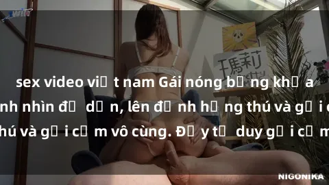 sex video việt nam Gái nóng bỏng khỏa thân khiến mọi ánh nhìn đổ dồn, lên đỉnh hứng thú và gợi cảm vô cùng. Đầy tư duy gợi cảm và quyến rũ.