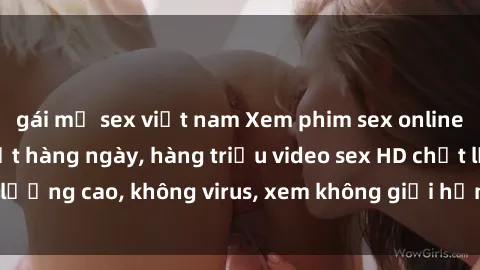 gái mỹ sex việt nam Xem phim sex online miễn phí, cập nhật hàng ngày, hàng triệu video sex HD chất lượng cao, không virus, xem không giới hạn, hoàn toàn miễn phí.