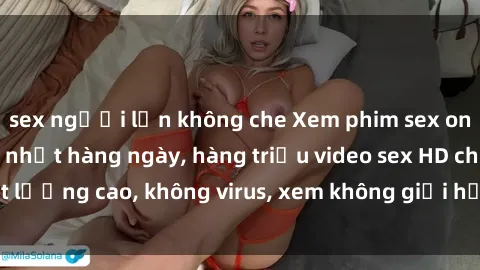 sex người lớn không che Xem phim sex online miễn phí, cập nhật hàng ngày, hàng triệu video sex HD chất lượng cao, không virus, xem không giới hạn, hoàn toàn miễn phí.
