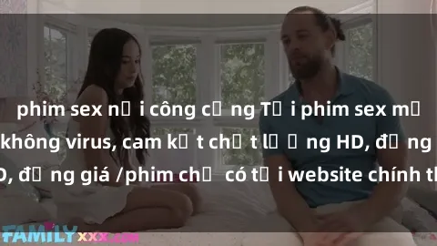 phim sex nơi công cộng Tải phim sex mới nhất cực nhanh không virus, cam kết chất lượng HD, đồng giá /phim chỉ có tại website chính thức. Đặt ngay!