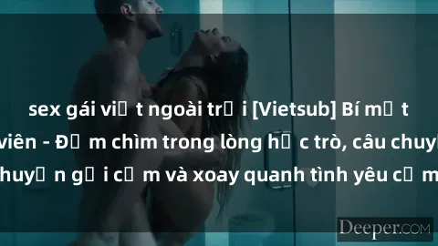 sex gái việt ngoài trời [Vietsub] Bí mật tình dục của giáo viên - Đắm chìm trong lòng học trò, câu chuyện gợi cảm và xoay quanh tình yêu cấm kỵ đầy kích thích.