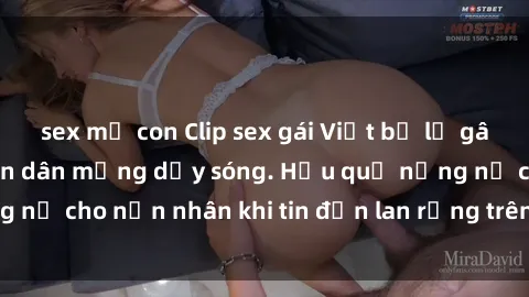 sex mẹ con Clip sex gái Việt bị lộ gây chấn động, khiến dân mạng dậy sóng. Hậu quả nặng nề cho nạn nhân khi tin đồn lan rộng trên mạng xã hội.