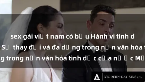 sex gái việt nam có bầu Hành vi tình dục của người Mỹ: Sự thay đổi và đa dạng trong nền văn hóa tình dục của nước Mỹ