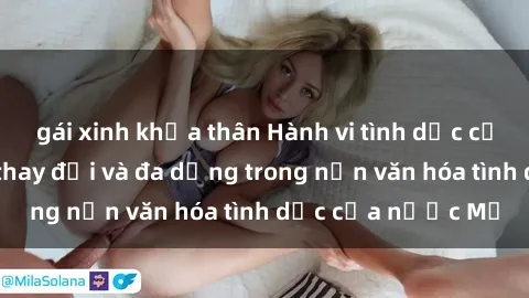 gái xinh khỏa thân Hành vi tình dục của người Mỹ: Sự thay đổi và đa dạng trong nền văn hóa tình dục của nước Mỹ