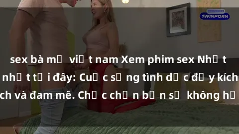 sex bà mẹ việt nam Xem phim sex Nhật Bản vietsub mới nhất tại đây: Cuộc sống tình dục đầy kích thích và đam mê. Chắc chắn bạn sẽ không hối hận khi thưởng thức!