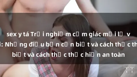 sex y tá Trải nghiệm cảm giác mới lạ với sex ngoài trời: Những điều bạn cần biết và cách thức thực hiện an toàn