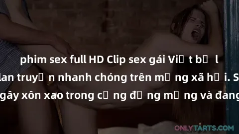 phim sex full HD Clip sex gái Việt bị lộ gây chấn động, lan truyền nhanh chóng trên mạng xã hội. Sự việc đã gây xôn xao trong cộng đồng mạng và đang được công an điều tra làm rõ.