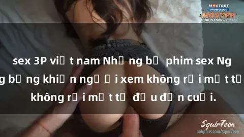 sex 3P việt nam Những bộ phim sex Nga gợi cảm, nóng bỏng khiến người xem không rời mắt từ đầu đến cuối.