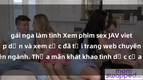 gái nga làm tình Xem phim sex JAV vietsub HD miễn phí hấp dẫn và xem cực đã tại trang web chuyên ngành. Thỏa mãn khát khao tình dục của bạn ngay hôm nay!