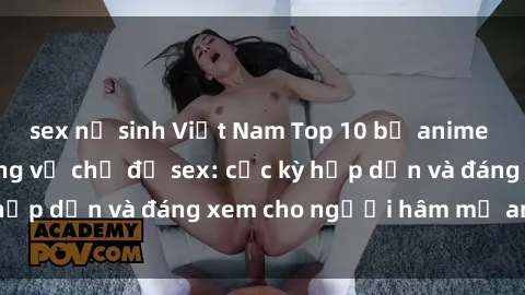 sex nữ sinh Việt Nam Top 10 bộ anime không che nổi tiếng về chủ đề sex: cực kỳ hấp dẫn và đáng xem cho người hâm mộ anime!