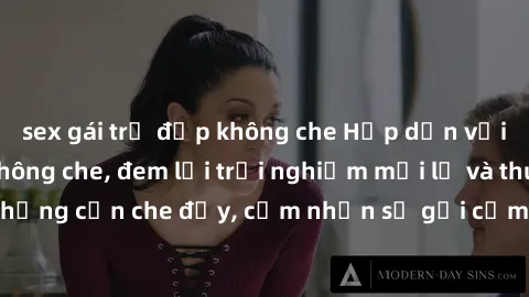 sex gái trẻ đẹp không che Hấp dẫn với sex người lớn không che, đem lại trải nghiệm mới lạ và thú vị. Chẳng cần che đậy, cảm nhận sự gợi cảm đầy quyến rũ ngay hôm nay!