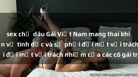 sex chị dâu Gái Việt Nam mang thai khi còn trẻ: Câu chuyện về tình dục và sự phải đối mặt với trách nhiệm của các cô gái trẻ.