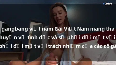 gangbang việt nam Gái Việt Nam mang thai khi còn trẻ: Câu chuyện về tình dục và sự phải đối mặt với trách nhiệm của các cô gái trẻ.
