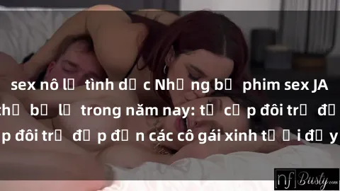 sex nô lệ tình dục Những bộ phim sex JAV hot nhất không thể bỏ lỡ trong năm nay: từ cặp đôi trẻ đẹp đến các cô gái xinh tươi đầy sức hút.